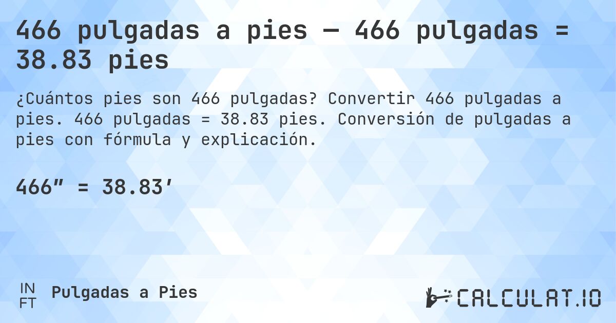 466 pulgadas a pies — 466 pulgadas = 38.83 pies. Convertir 466 pulgadas a pies. 466 pulgadas = 38.83 pies. Conversión de pulgadas a pies con fórmula y explicación.