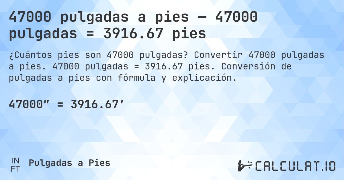 47000 pulgadas a pies — 47000 pulgadas = 3916.67 pies. Convertir 47000 pulgadas a pies. 47000 pulgadas = 3916.67 pies. Conversión de pulgadas a pies con fórmula y explicación.