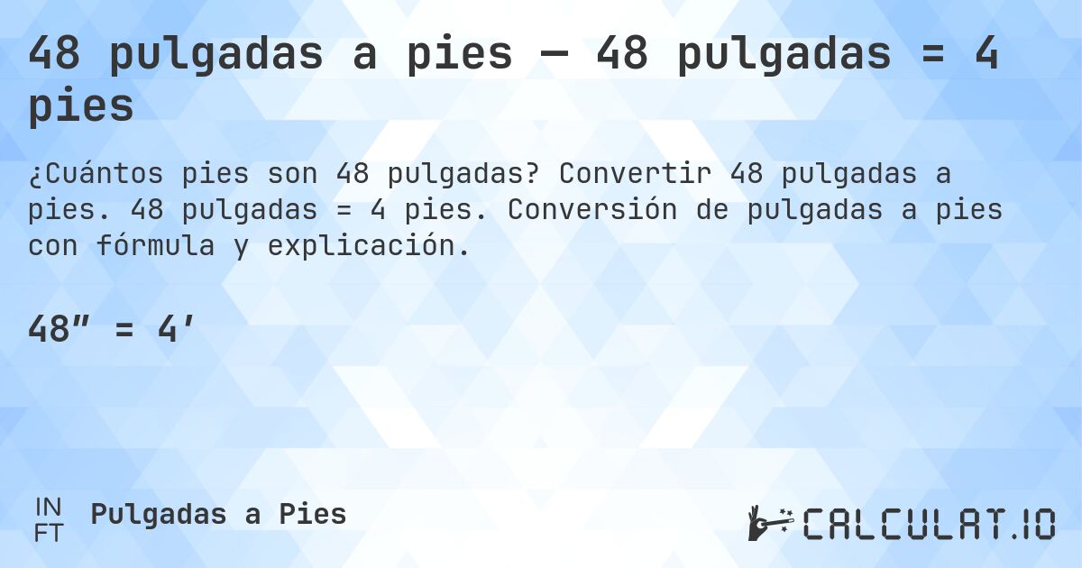 48 pulgadas a pies — 48 pulgadas = 4 pies. Convertir 48 pulgadas a pies. 48 pulgadas = 4 pies. Conversión de pulgadas a pies con fórmula y explicación.
