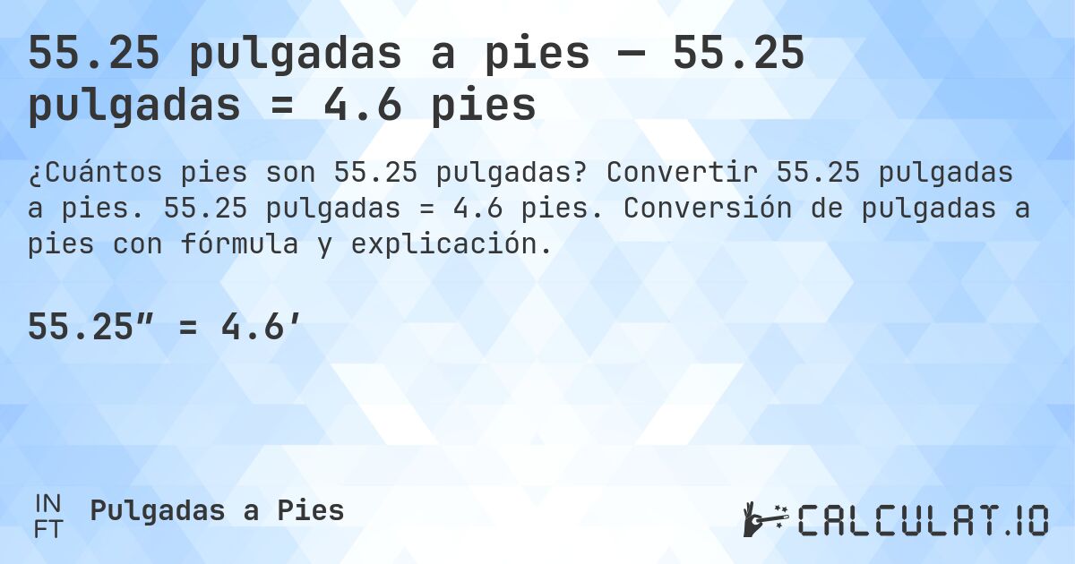 55.25 pulgadas a pies — 55.25 pulgadas = 4.6 pies. Convertir 55.25 pulgadas a pies. 55.25 pulgadas = 4.6 pies. Conversión de pulgadas a pies con fórmula y explicación.
