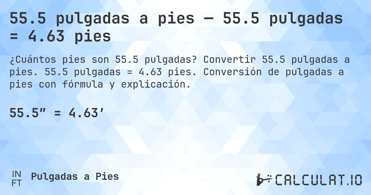 55.5 pulgadas a pies — 55.5 pulgadas = 4.63 pies. Convertir 55.5 pulgadas a pies. 55.5 pulgadas = 4.63 pies. Conversión de pulgadas a pies con fórmula y explicación.