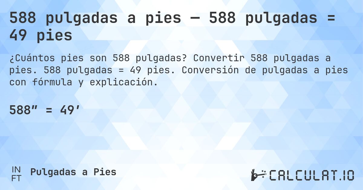588 pulgadas a pies — 588 pulgadas = 49 pies. Convertir 588 pulgadas a pies. 588 pulgadas = 49 pies. Conversión de pulgadas a pies con fórmula y explicación.