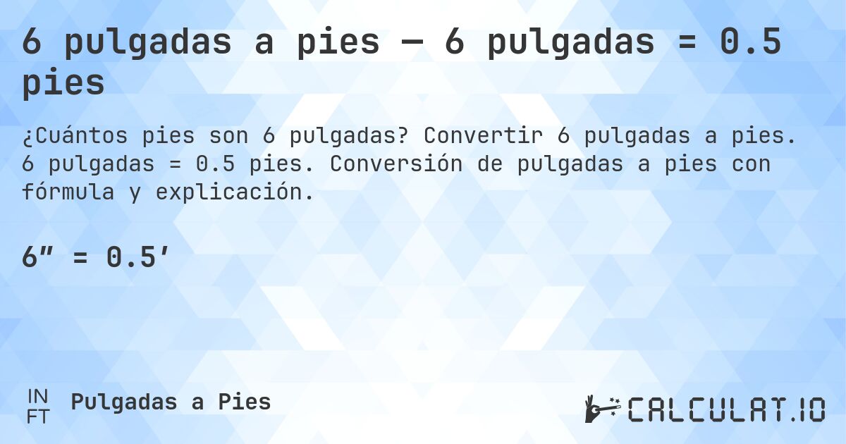 6 pulgadas a pies — 6 pulgadas = 0.5 pies. Convertir 6 pulgadas a pies. 6 pulgadas = 0.5 pies. Conversión de pulgadas a pies con fórmula y explicación.