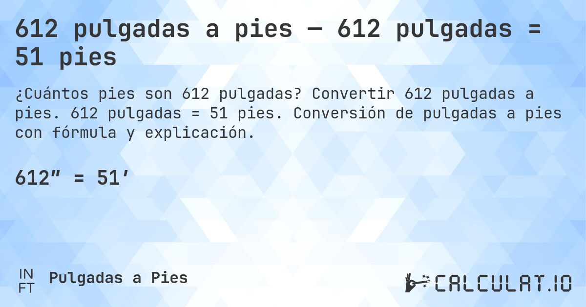 612 pulgadas a pies — 612 pulgadas = 51 pies. Convertir 612 pulgadas a pies. 612 pulgadas = 51 pies. Conversión de pulgadas a pies con fórmula y explicación.