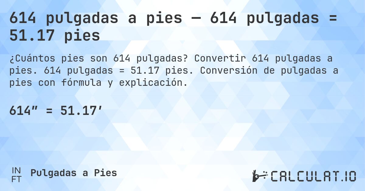 614 pulgadas a pies — 614 pulgadas = 51.17 pies. Convertir 614 pulgadas a pies. 614 pulgadas = 51.17 pies. Conversión de pulgadas a pies con fórmula y explicación.