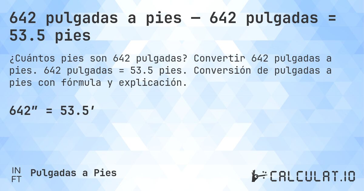 642 pulgadas a pies — 642 pulgadas = 53.5 pies. Convertir 642 pulgadas a pies. 642 pulgadas = 53.5 pies. Conversión de pulgadas a pies con fórmula y explicación.