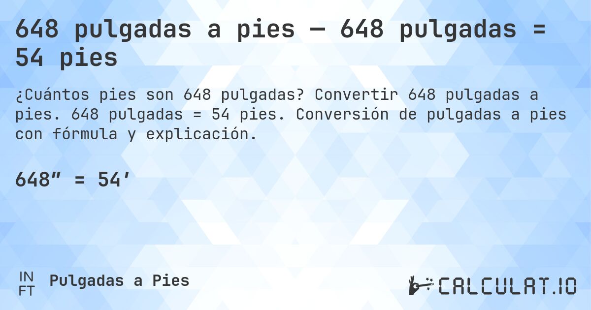 648 pulgadas a pies — 648 pulgadas = 54 pies. Convertir 648 pulgadas a pies. 648 pulgadas = 54 pies. Conversión de pulgadas a pies con fórmula y explicación.