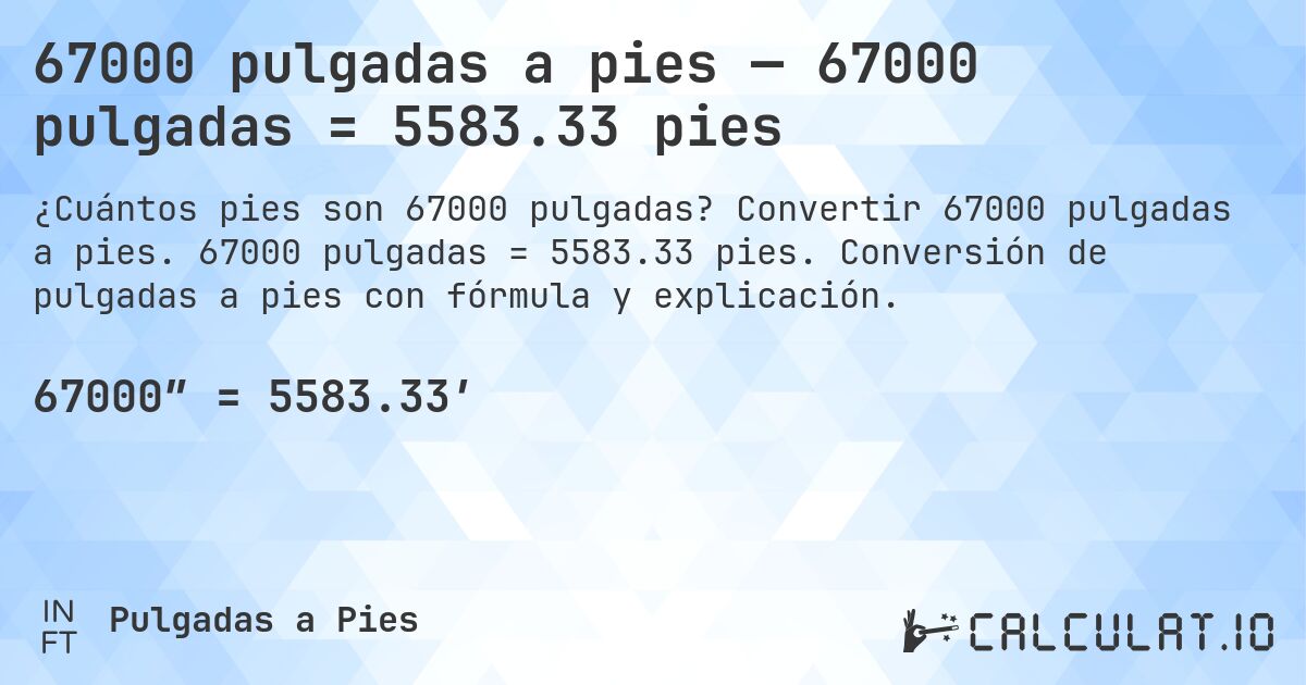67000 pulgadas a pies — 67000 pulgadas = 5583.33 pies. Convertir 67000 pulgadas a pies. 67000 pulgadas = 5583.33 pies. Conversión de pulgadas a pies con fórmula y explicación.