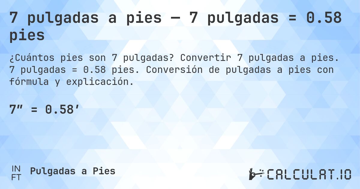7 pulgadas a pies — 7 pulgadas = 0.58 pies. Convertir 7 pulgadas a pies. 7 pulgadas = 0.58 pies. Conversión de pulgadas a pies con fórmula y explicación.