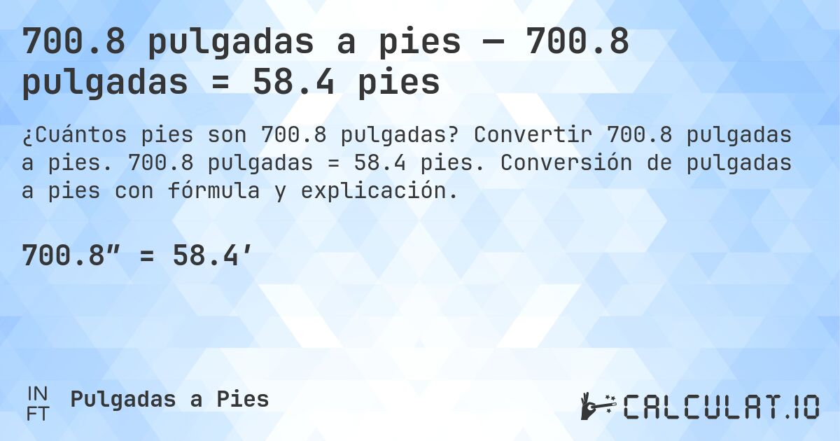 700.8 pulgadas a pies — 700.8 pulgadas = 58.4 pies. Convertir 700.8 pulgadas a pies. 700.8 pulgadas = 58.4 pies. Conversión de pulgadas a pies con fórmula y explicación.