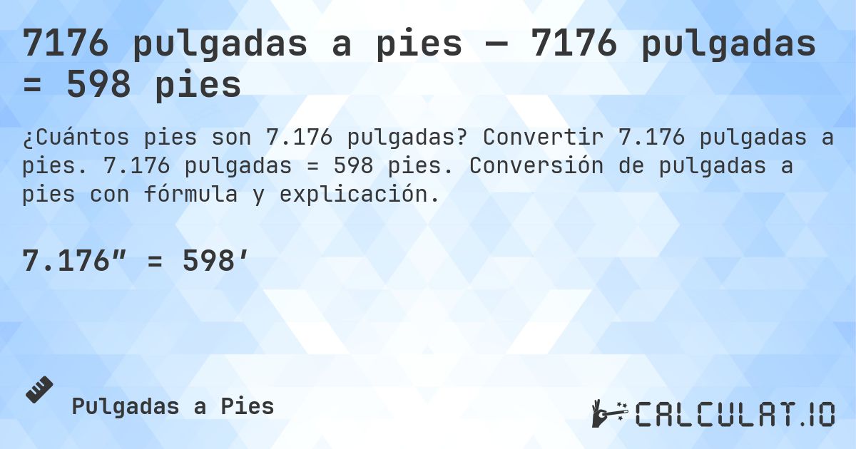7176 pulgadas a pies — 7176 pulgadas = 598 pies. Convertir 7.176 pulgadas a pies. 7.176 pulgadas = 598 pies. Conversión de pulgadas a pies con fórmula y explicación.