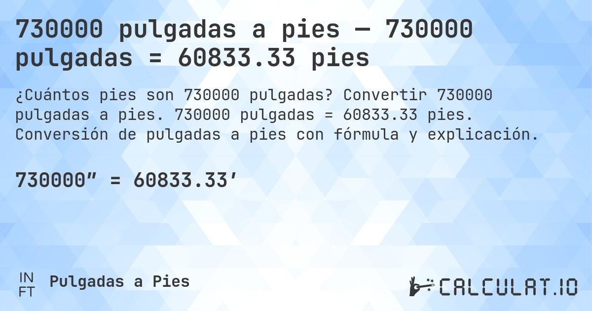 730000 pulgadas a pies — 730000 pulgadas = 60833.33 pies. Convertir 730000 pulgadas a pies. 730000 pulgadas = 60833.33 pies. Conversión de pulgadas a pies con fórmula y explicación.