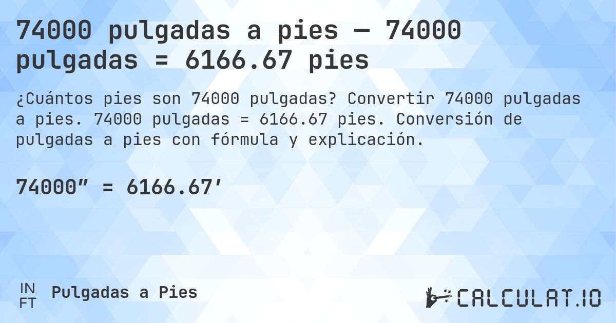 74000 pulgadas a pies — 74000 pulgadas = 6166.67 pies. Convertir 74000 pulgadas a pies. 74000 pulgadas = 6166.67 pies. Conversión de pulgadas a pies con fórmula y explicación.