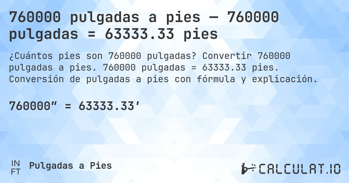 760000 pulgadas a pies — 760000 pulgadas = 63333.33 pies. Convertir 760000 pulgadas a pies. 760000 pulgadas = 63333.33 pies. Conversión de pulgadas a pies con fórmula y explicación.