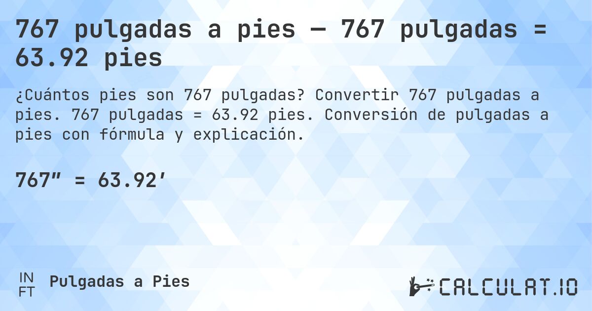 767 pulgadas a pies — 767 pulgadas = 63.92 pies. Convertir 767 pulgadas a pies. 767 pulgadas = 63.92 pies. Conversión de pulgadas a pies con fórmula y explicación.