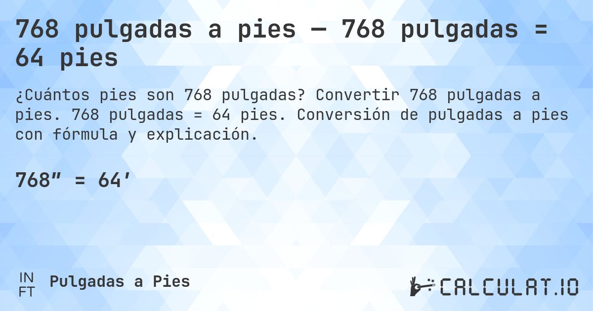 768 pulgadas a pies — 768 pulgadas = 64 pies. Convertir 768 pulgadas a pies. 768 pulgadas = 64 pies. Conversión de pulgadas a pies con fórmula y explicación.