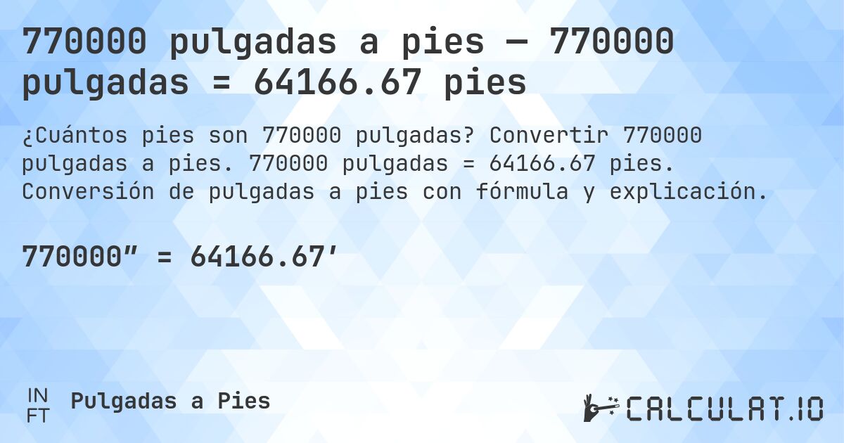 770000 pulgadas a pies — 770000 pulgadas = 64166.67 pies. Convertir 770000 pulgadas a pies. 770000 pulgadas = 64166.67 pies. Conversión de pulgadas a pies con fórmula y explicación.