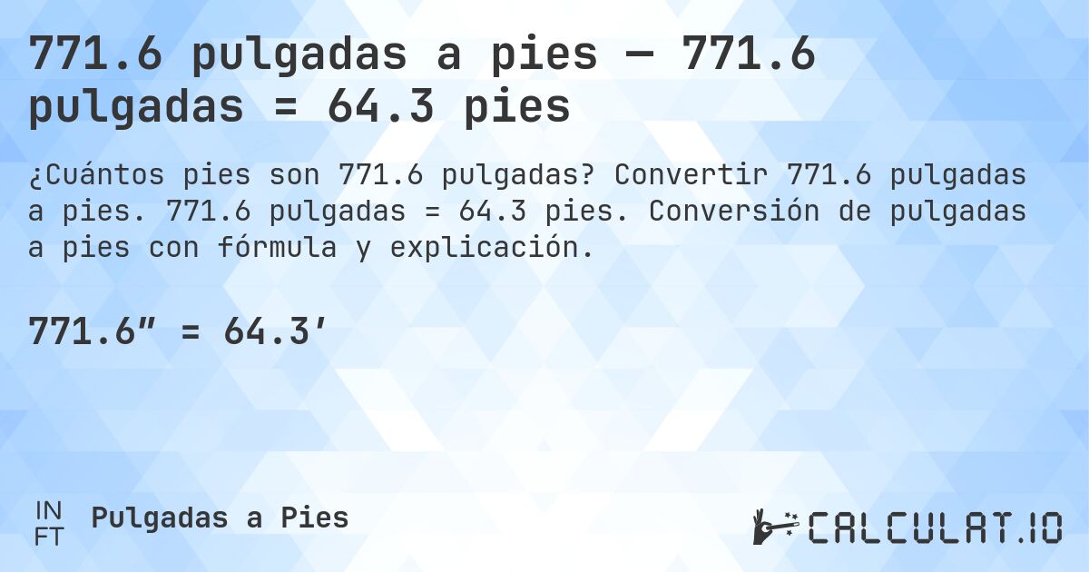 771.6 pulgadas a pies — 771.6 pulgadas = 64.3 pies. Convertir 771.6 pulgadas a pies. 771.6 pulgadas = 64.3 pies. Conversión de pulgadas a pies con fórmula y explicación.