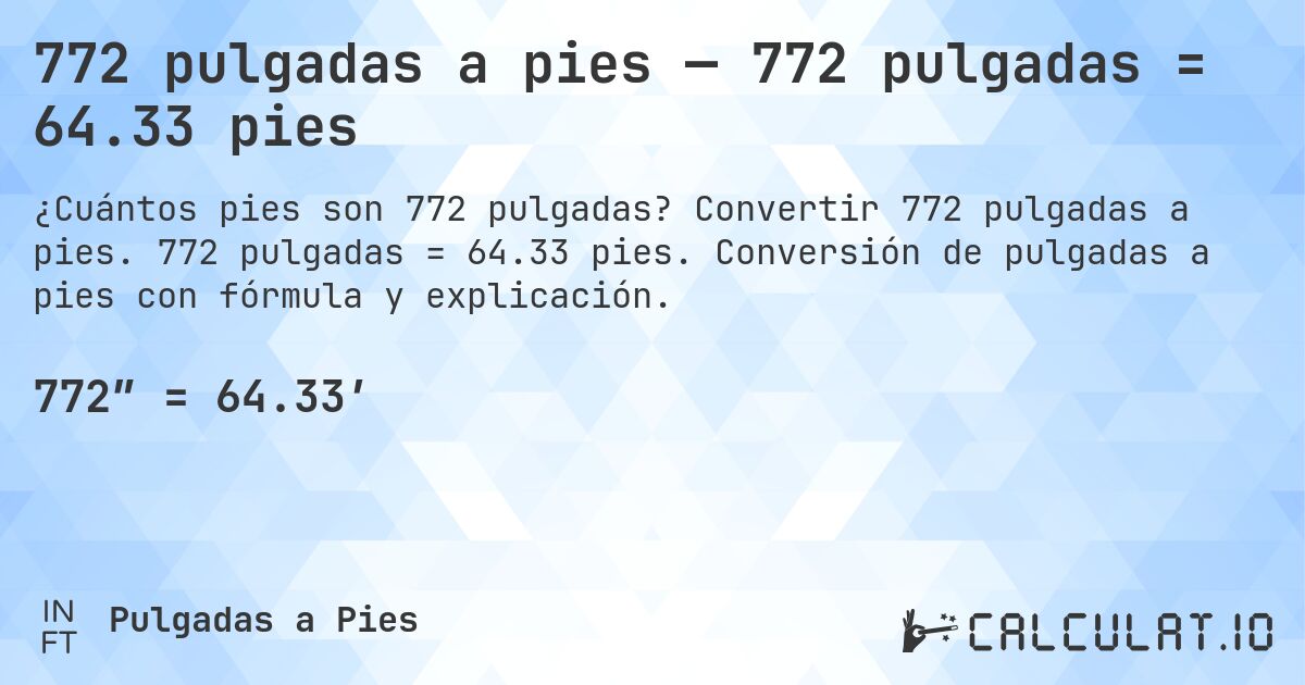 772 pulgadas a pies — 772 pulgadas = 64.33 pies. Convertir 772 pulgadas a pies. 772 pulgadas = 64.33 pies. Conversión de pulgadas a pies con fórmula y explicación.