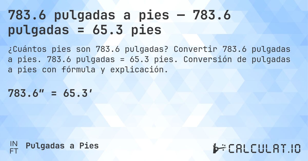 783.6 pulgadas a pies — 783.6 pulgadas = 65.3 pies. Convertir 783.6 pulgadas a pies. 783.6 pulgadas = 65.3 pies. Conversión de pulgadas a pies con fórmula y explicación.