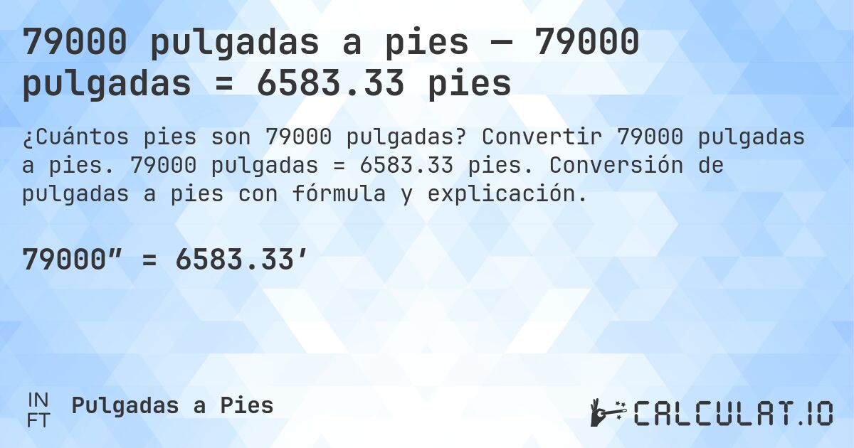 79000 pulgadas a pies — 79000 pulgadas = 6583.33 pies. Convertir 79000 pulgadas a pies. 79000 pulgadas = 6583.33 pies. Conversión de pulgadas a pies con fórmula y explicación.