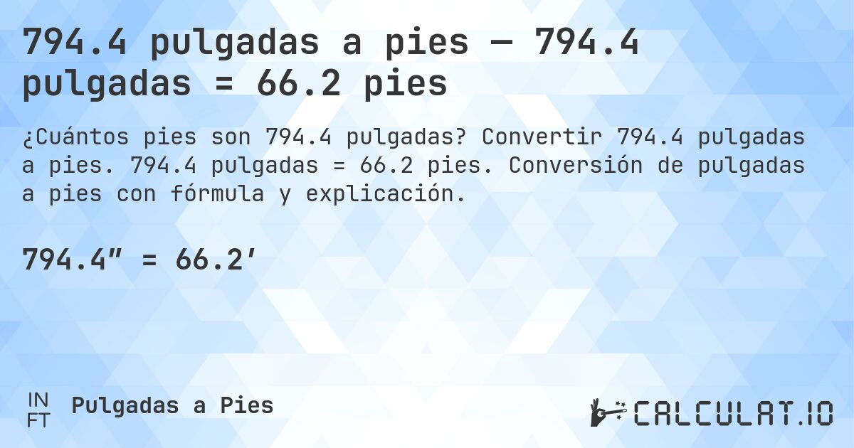 794.4 pulgadas a pies — 794.4 pulgadas = 66.2 pies. Convertir 794.4 pulgadas a pies. 794.4 pulgadas = 66.2 pies. Conversión de pulgadas a pies con fórmula y explicación.
