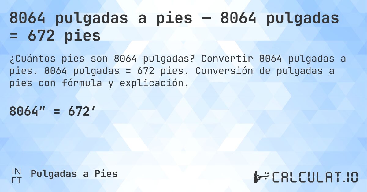 8064 pulgadas a pies — 8064 pulgadas = 672 pies. Convertir 8064 pulgadas a pies. 8064 pulgadas = 672 pies. Conversión de pulgadas a pies con fórmula y explicación.
