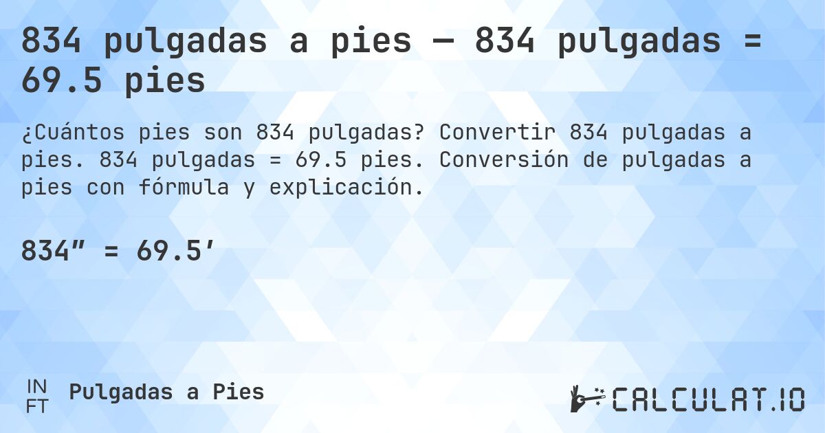 834 pulgadas a pies — 834 pulgadas = 69.5 pies. Convertir 834 pulgadas a pies. 834 pulgadas = 69.5 pies. Conversión de pulgadas a pies con fórmula y explicación.