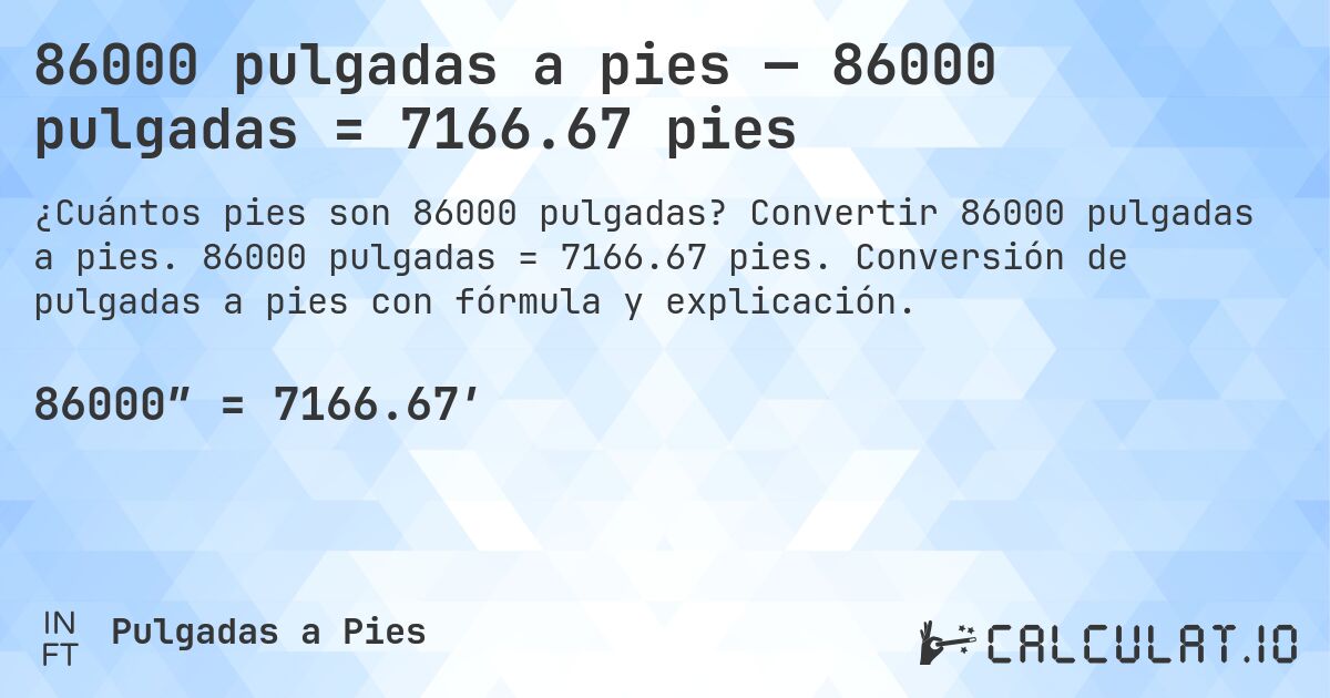 86000 pulgadas a pies — 86000 pulgadas = 7166.67 pies. Convertir 86000 pulgadas a pies. 86000 pulgadas = 7166.67 pies. Conversión de pulgadas a pies con fórmula y explicación.