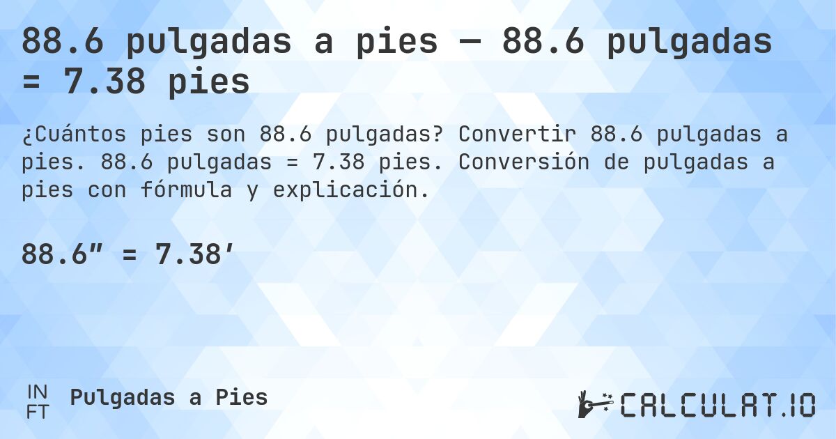 88.6 pulgadas a pies — 88.6 pulgadas = 7.38 pies. Convertir 88.6 pulgadas a pies. 88.6 pulgadas = 7.38 pies. Conversión de pulgadas a pies con fórmula y explicación.