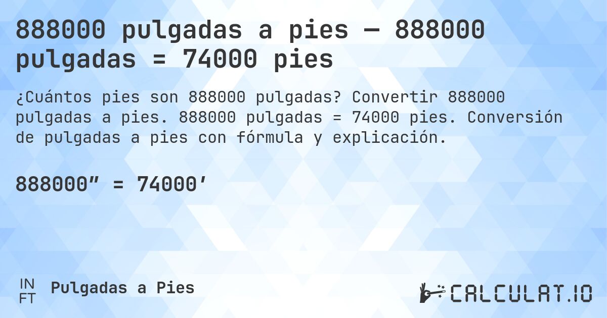 888000 pulgadas a pies — 888000 pulgadas = 74000 pies. Convertir 888000 pulgadas a pies. 888000 pulgadas = 74000 pies. Conversión de pulgadas a pies con fórmula y explicación.