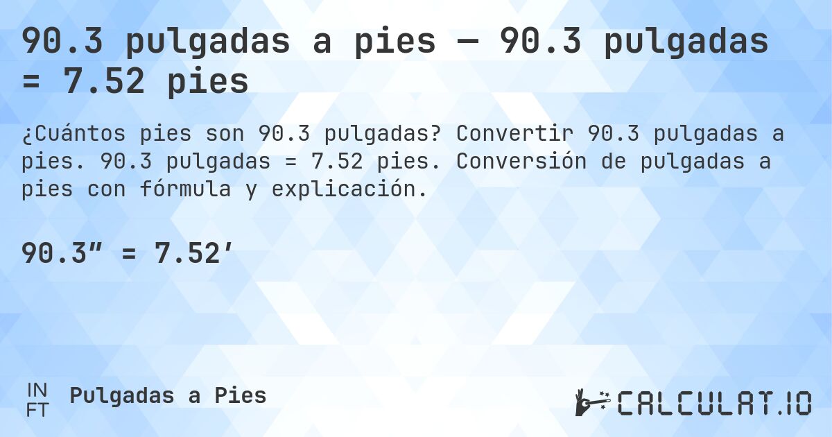 90.3 pulgadas a pies — 90.3 pulgadas = 7.52 pies. Convertir 90.3 pulgadas a pies. 90.3 pulgadas = 7.52 pies. Conversión de pulgadas a pies con fórmula y explicación.
