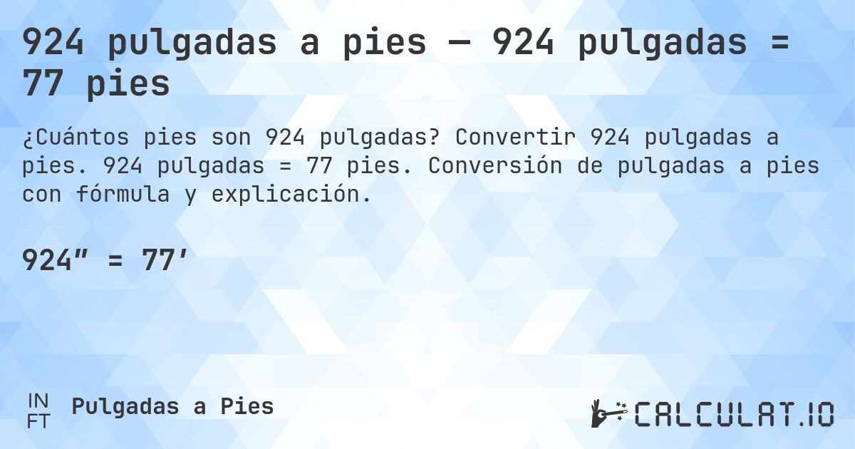 924 pulgadas a pies — 924 pulgadas = 77 pies. Convertir 924 pulgadas a pies. 924 pulgadas = 77 pies. Conversión de pulgadas a pies con fórmula y explicación.