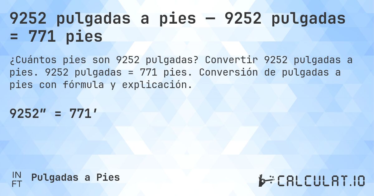 9252 pulgadas a pies — 9252 pulgadas = 771 pies. Convertir 9252 pulgadas a pies. 9252 pulgadas = 771 pies. Conversión de pulgadas a pies con fórmula y explicación.