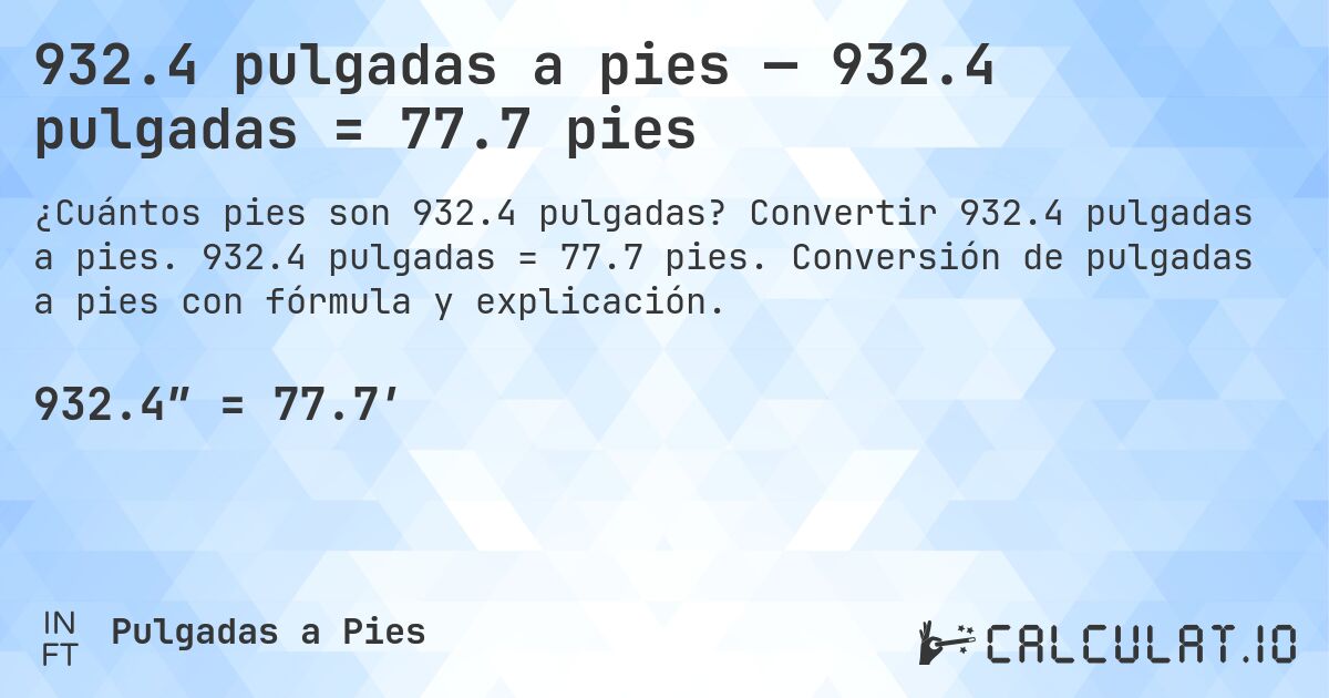 932.4 pulgadas a pies — 932.4 pulgadas = 77.7 pies. Convertir 932.4 pulgadas a pies. 932.4 pulgadas = 77.7 pies. Conversión de pulgadas a pies con fórmula y explicación.