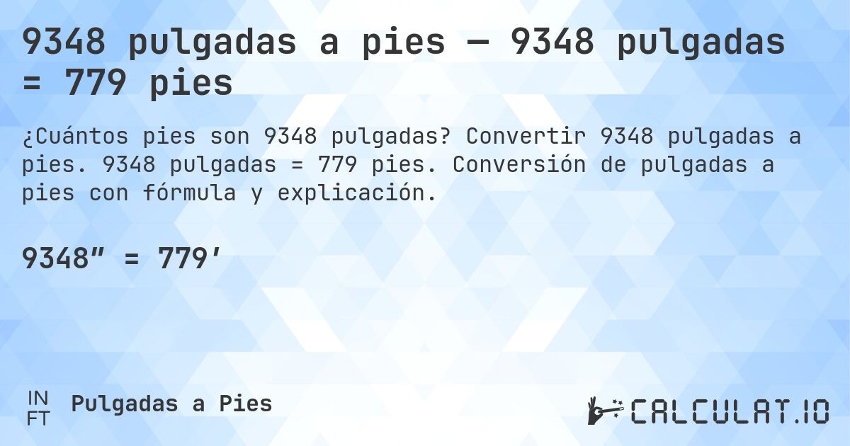 9348 pulgadas a pies — 9348 pulgadas = 779 pies. Convertir 9348 pulgadas a pies. 9348 pulgadas = 779 pies. Conversión de pulgadas a pies con fórmula y explicación.