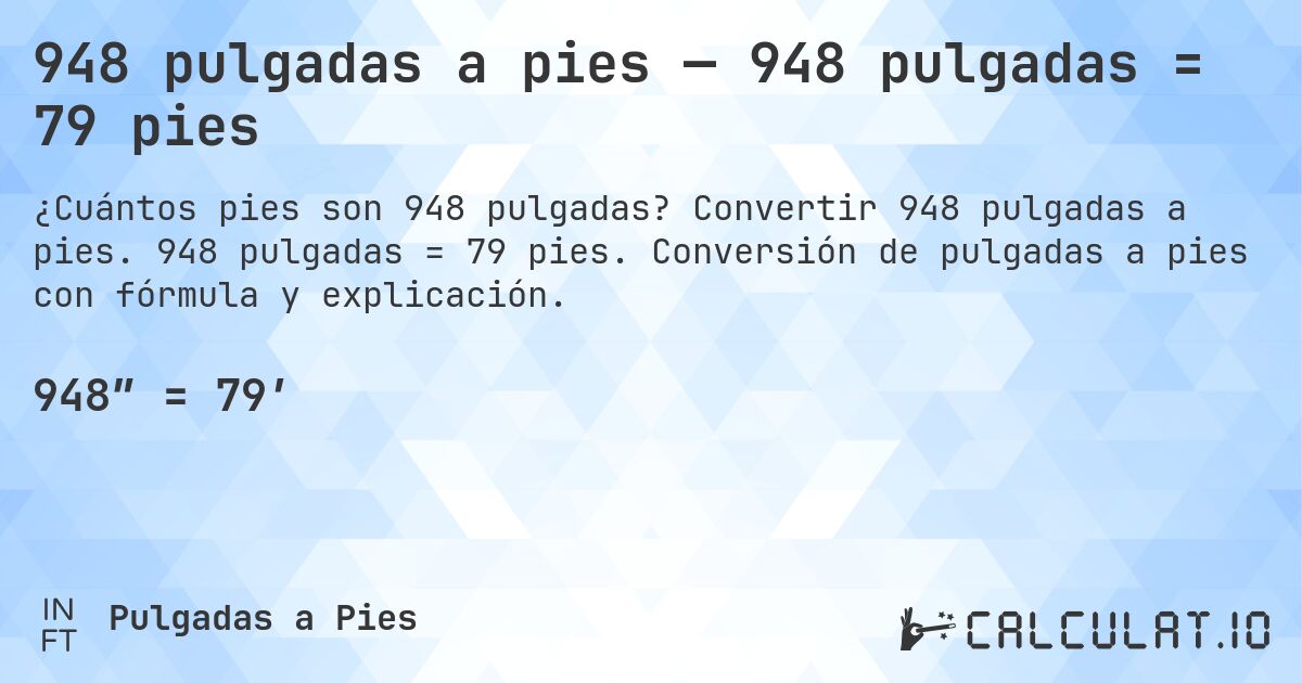948 pulgadas a pies — 948 pulgadas = 79 pies. Convertir 948 pulgadas a pies. 948 pulgadas = 79 pies. Conversión de pulgadas a pies con fórmula y explicación.