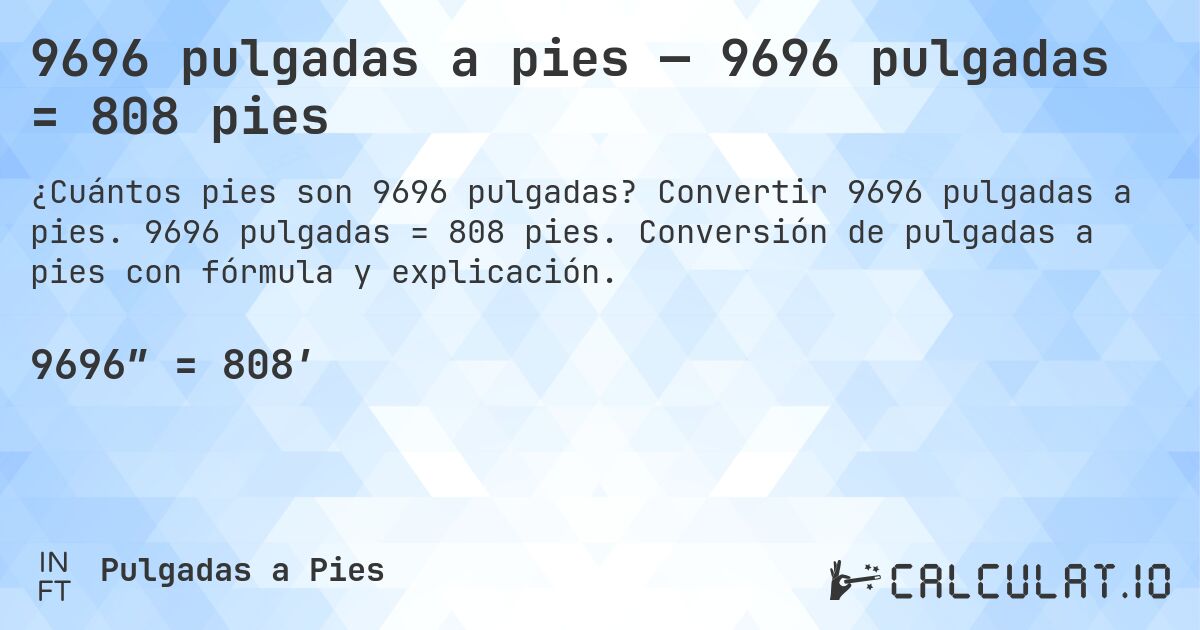 9696 pulgadas a pies — 9696 pulgadas = 808 pies. Convertir 9696 pulgadas a pies. 9696 pulgadas = 808 pies. Conversión de pulgadas a pies con fórmula y explicación.