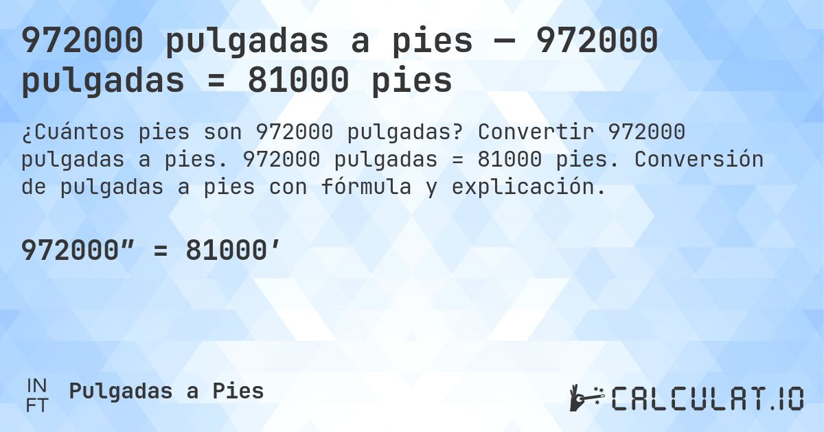 972000 pulgadas a pies — 972000 pulgadas = 81000 pies. Convertir 972000 pulgadas a pies. 972000 pulgadas = 81000 pies. Conversión de pulgadas a pies con fórmula y explicación.