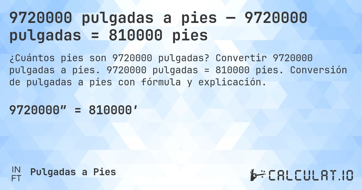 9720000 pulgadas a pies — 9720000 pulgadas = 810000 pies. Convertir 9720000 pulgadas a pies. 9720000 pulgadas = 810000 pies. Conversión de pulgadas a pies con fórmula y explicación.