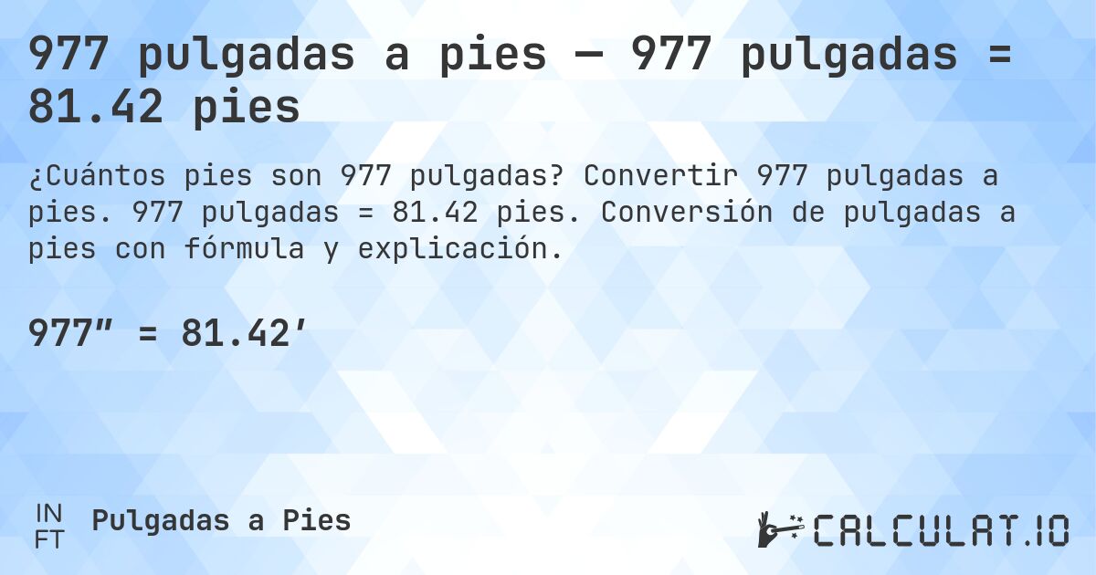 977 pulgadas a pies — 977 pulgadas = 81.42 pies. Convertir 977 pulgadas a pies. 977 pulgadas = 81.42 pies. Conversión de pulgadas a pies con fórmula y explicación.
