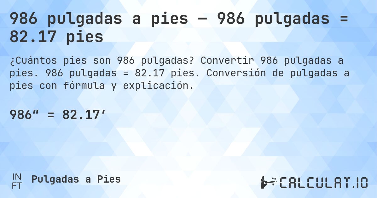 986 pulgadas a pies — 986 pulgadas = 82.17 pies. Convertir 986 pulgadas a pies. 986 pulgadas = 82.17 pies. Conversión de pulgadas a pies con fórmula y explicación.