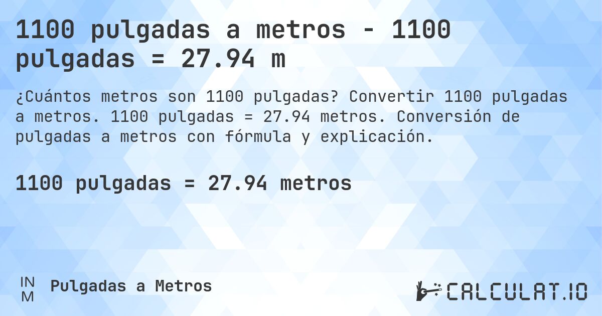 1100 pulgadas a metros - 1100 pulgadas = 27.94 m. Convertir 1100 pulgadas a metros. 1100 pulgadas = 27.94 metros. Conversión de pulgadas a metros con fórmula y explicación.