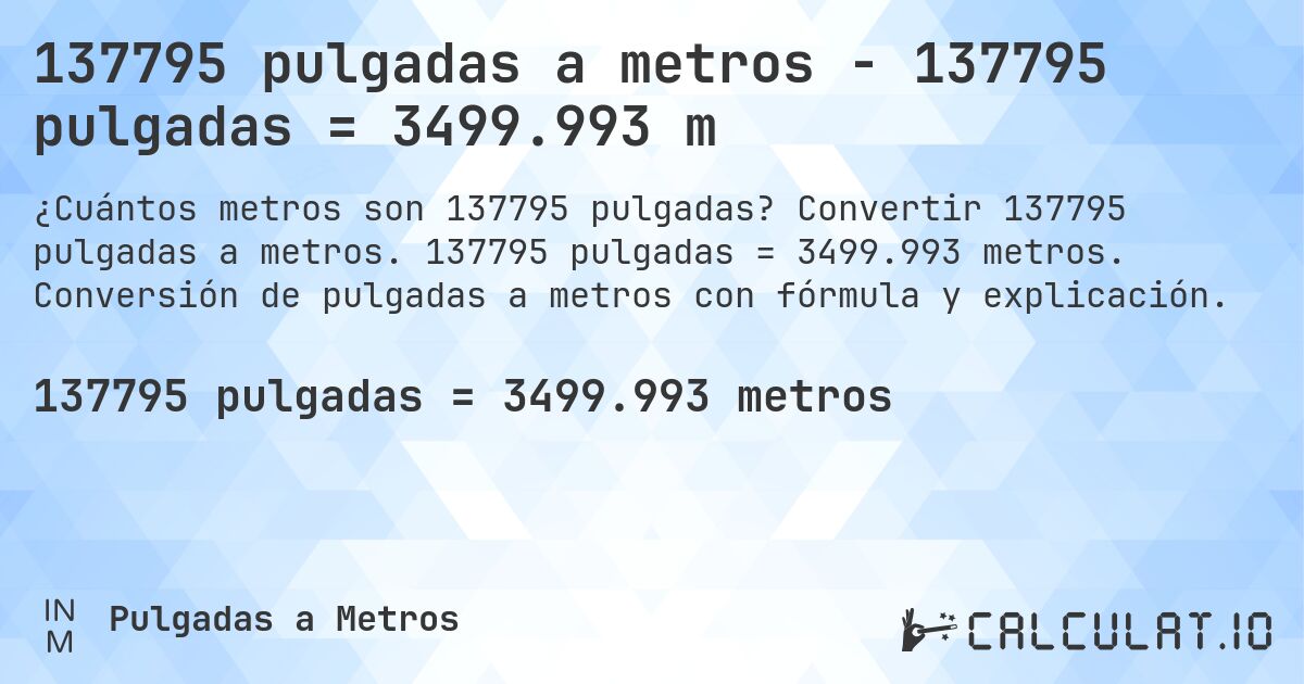 137795 pulgadas a metros - 137795 pulgadas = 3499.993 m. Convertir 137795 pulgadas a metros. 137795 pulgadas = 3499.993 metros. Conversión de pulgadas a metros con fórmula y explicación.