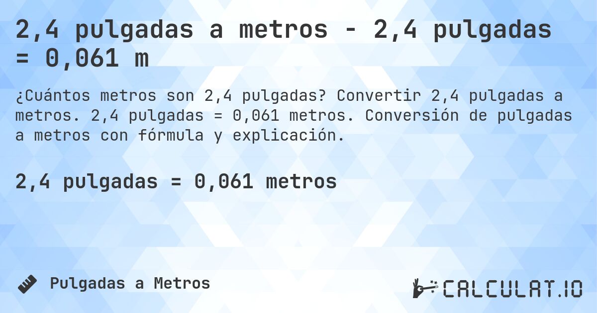 2,4 pulgadas a metros - 2,4 pulgadas = 0,061 m. Convertir 2,4 pulgadas a metros. 2,4 pulgadas = 0,061 metros. Conversión de pulgadas a metros con fórmula y explicación.