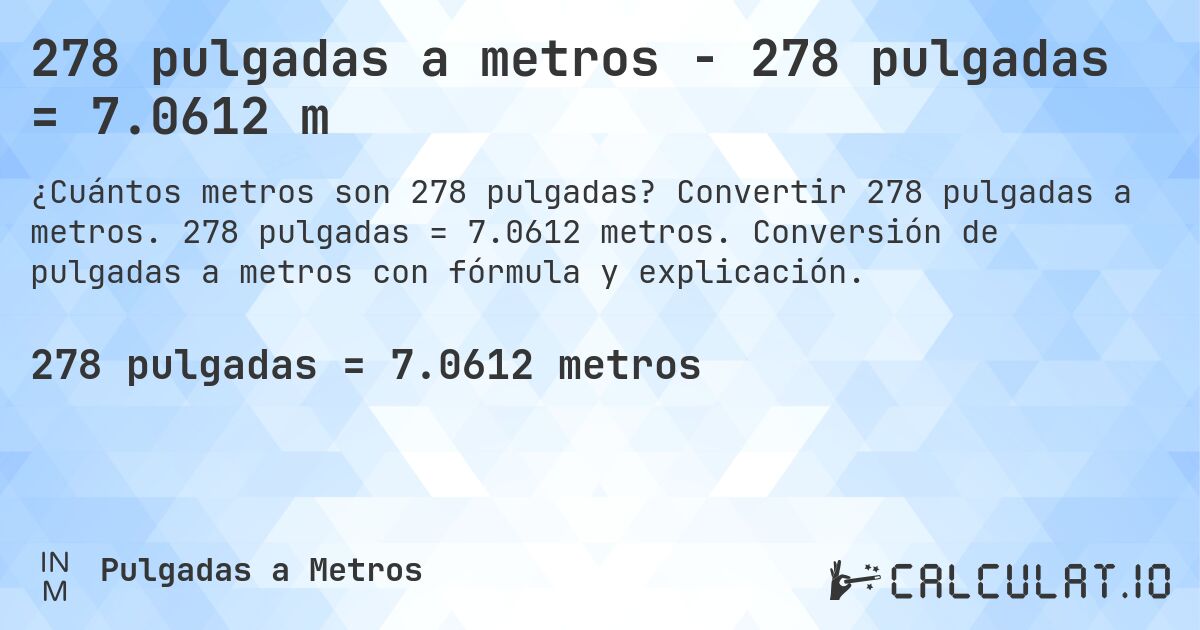 278 pulgadas a metros - 278 pulgadas = 7.0612 m. Convertir 278 pulgadas a metros. 278 pulgadas = 7.0612 metros. Conversión de pulgadas a metros con fórmula y explicación.
