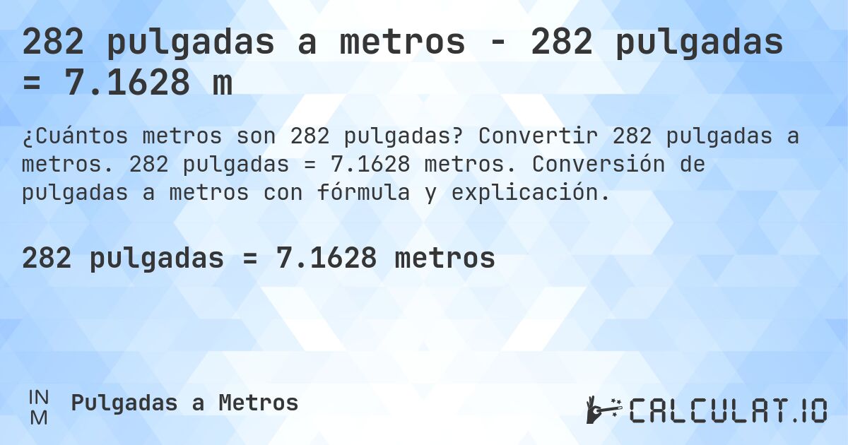 282 pulgadas a metros - 282 pulgadas = 7.1628 m. Convertir 282 pulgadas a metros. 282 pulgadas = 7.1628 metros. Conversión de pulgadas a metros con fórmula y explicación.