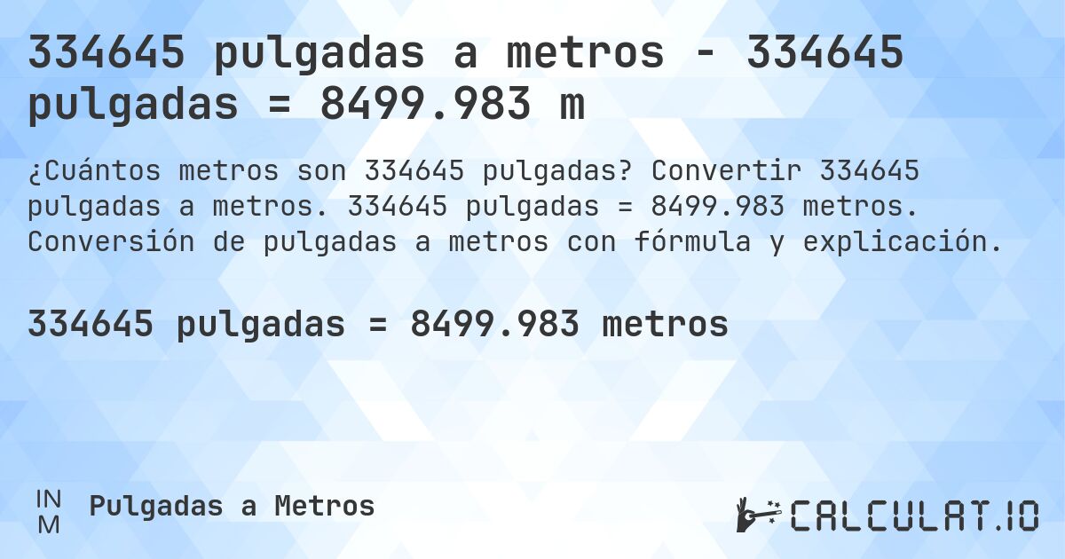 334645 pulgadas a metros - 334645 pulgadas = 8499.983 m. Convertir 334645 pulgadas a metros. 334645 pulgadas = 8499.983 metros. Conversión de pulgadas a metros con fórmula y explicación.