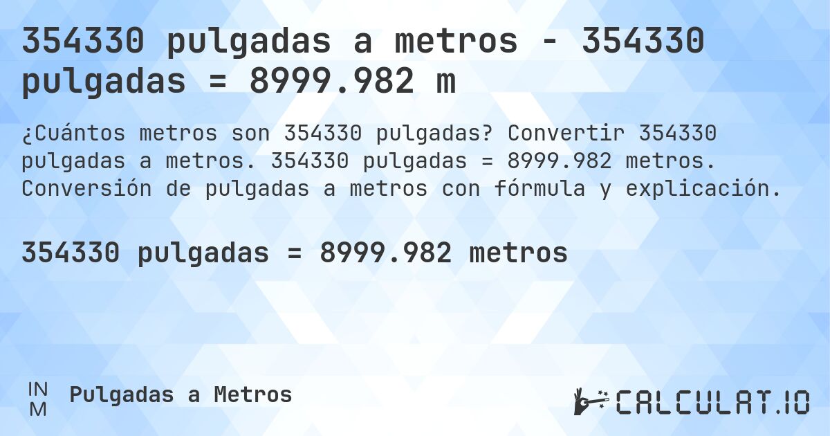 354330 pulgadas a metros - 354330 pulgadas = 8999.982 m. Convertir 354330 pulgadas a metros. 354330 pulgadas = 8999.982 metros. Conversión de pulgadas a metros con fórmula y explicación.
