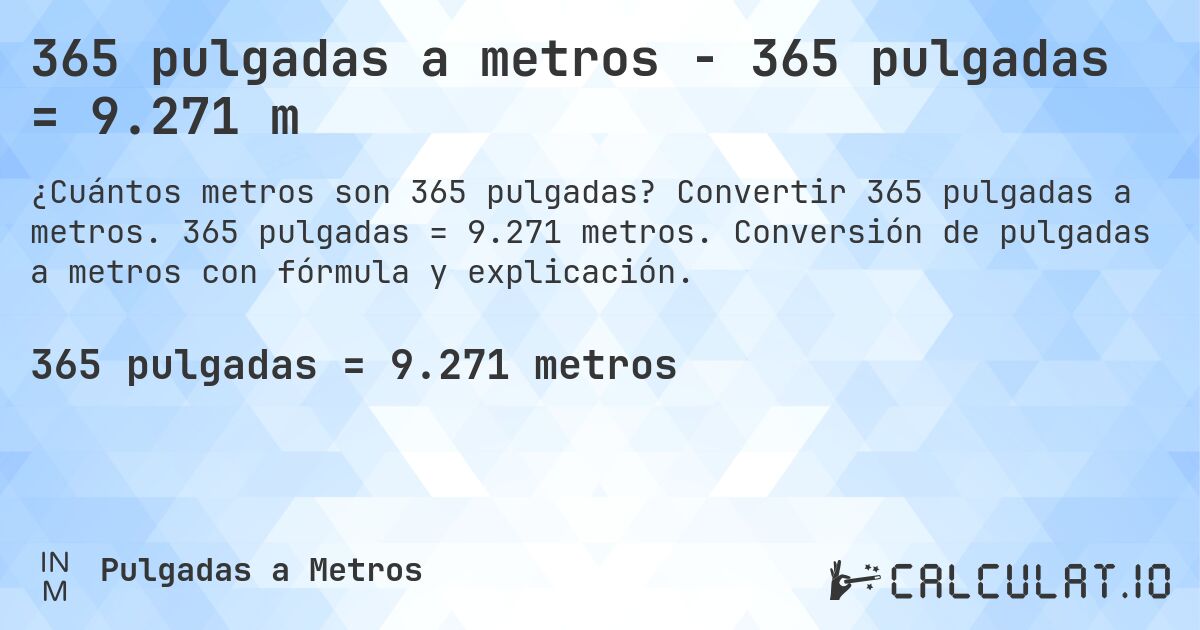 365 pulgadas a metros - 365 pulgadas = 9.271 m. Convertir 365 pulgadas a metros. 365 pulgadas = 9.271 metros. Conversión de pulgadas a metros con fórmula y explicación.